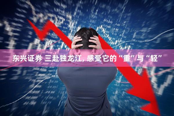 东兴证券 三赴独龙江, 感受它的“重”与“轻”